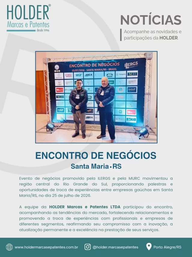 ENCONTRO DE NEGÓCIOS
Santa Maria/RS

Evento de negócios promovido pela ILERGS e pela MURC movimentou a região central do Rio Grande do Sul, proporcionando palestras e oportunidades de troca de experiências entre empresas gaúchas em Santa Maria/RS, no dia 25 de julho de 2026.

A equipe da HOLDER Marcas e Patentes LTDA participou do encontro, acompanhando as tendências do mercado, fortalecendo relacionamentos e promovendo a troca de experiências com profissionais e empresas de diferentes segmentos, reafirmando seu compromisso com a inovação, a atualização permanente e a excelência na prestação de seus serviços.